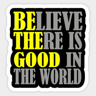 Believe there is good in the world Sticker